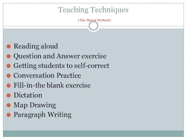 Teaching Techniques (The Direct Method) Reading aloud Question and Answer exercise Getting