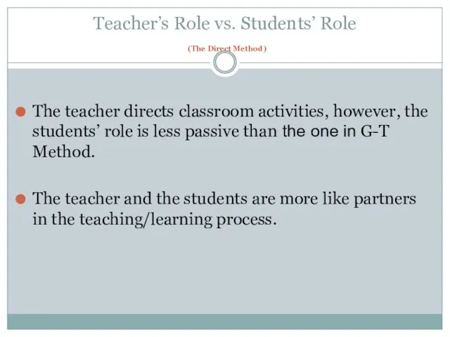 Teacher’s Role vs. Students’ Role (The Direct Method) The teacher directs classroom