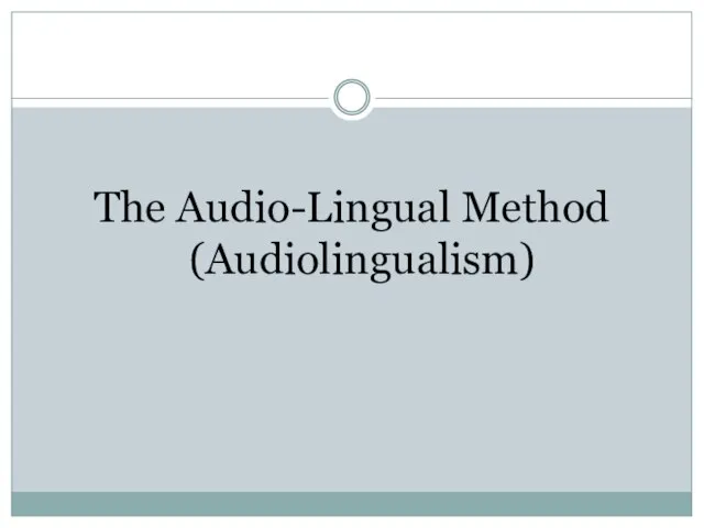The Audio-Lingual Method (Audiolingualism)