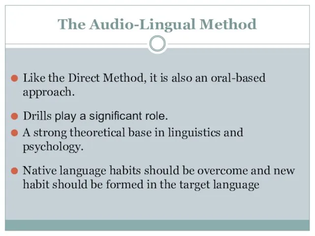 The Audio-Lingual Method Like the Direct Method, it is also an oral-based