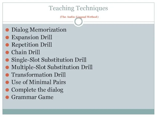 Teaching Techniques (The Audio-Lingual Method) Dialog Memorization Expansion Drill Repetition Drill Chain
