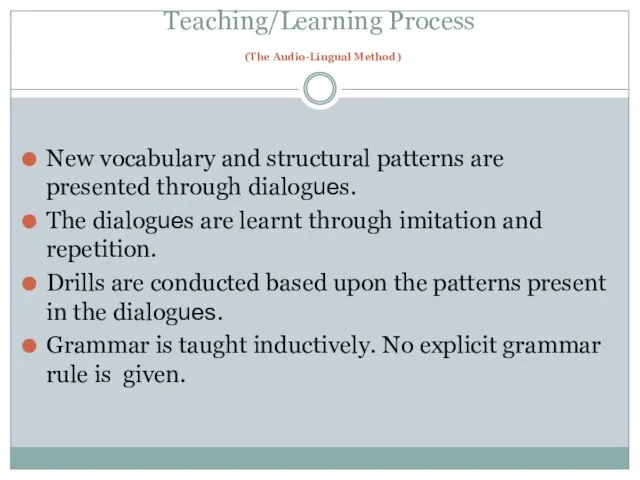 Teaching/Learning Process (The Audio-Lingual Method) New vocabulary and structural patterns are presented