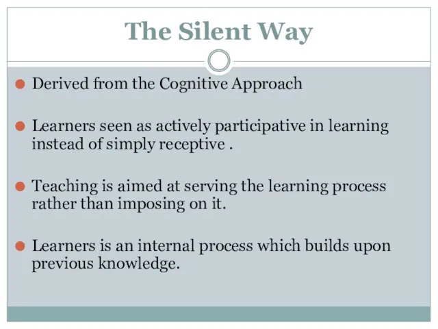The Silent Way Derived from the Cognitive Approach Learners seen as actively