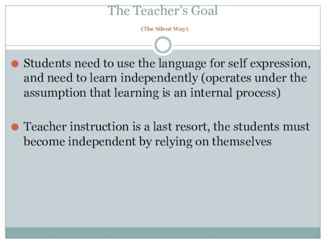 The Teacher’s Goal (The Silent Way) Students need to use the language