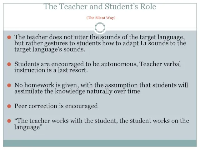 The Teacher and Student’s Role (The Silent Way) The teacher does not