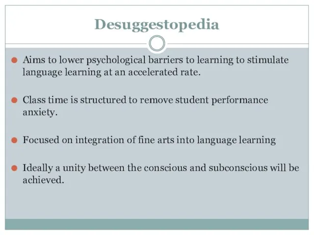 Desuggestopedia Aims to lower psychological barriers to learning to stimulate language learning