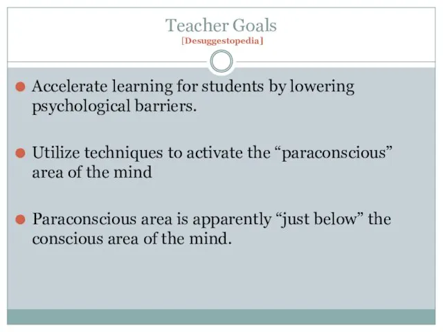 Teacher Goals [Desuggestopedia] Accelerate learning for students by lowering psychological barriers. Utilize