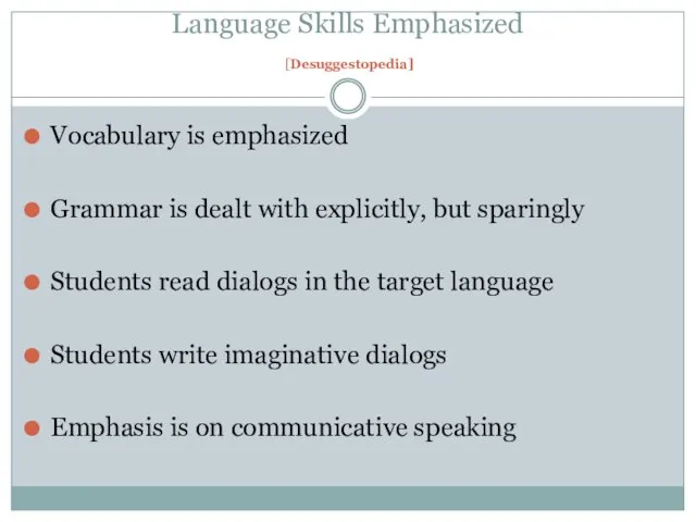Language Skills Emphasized [Desuggestopedia] Vocabulary is emphasized Grammar is dealt with explicitly,