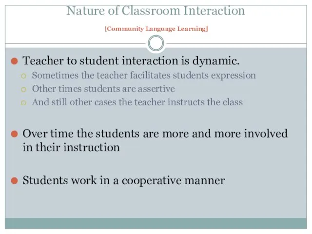 Nature of Classroom Interaction [Community Language Learning] Teacher to student interaction is