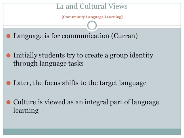 L1 and Cultural Views [Community Language Learning] Language is for communication (Curran)