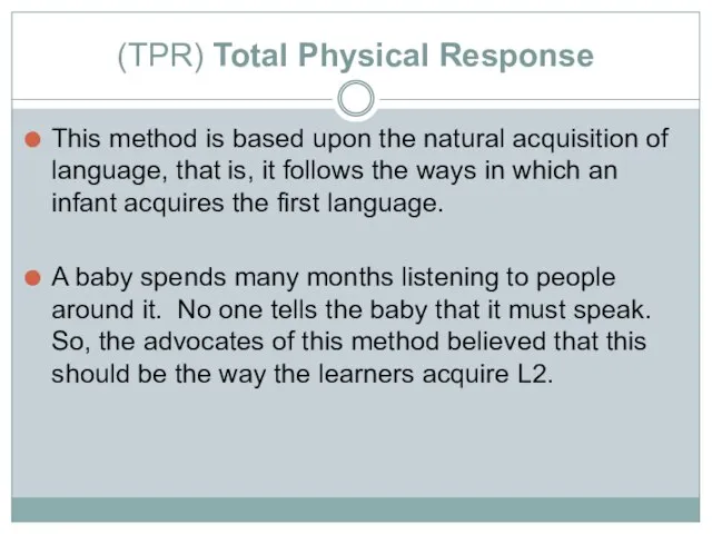 (TPR) Total Physical Response This method is based upon the natural acquisition
