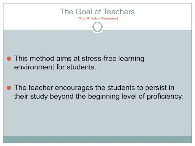 The Goal of Teachers [Total Physical Response] This method aims at stress-free