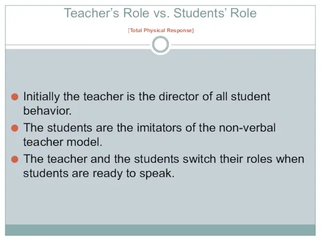 Teacher’s Role vs. Students’ Role [Total Physical Response] Initially the teacher is