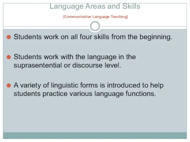 Language Areas and Skills [Communicative Language Teaching] Students work on all four