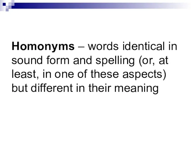 Homonyms – words identical in sound form and spelling (or, at least,