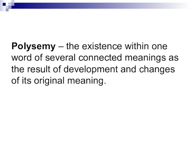 Polysemy – the existence within one word of several connected meanings as