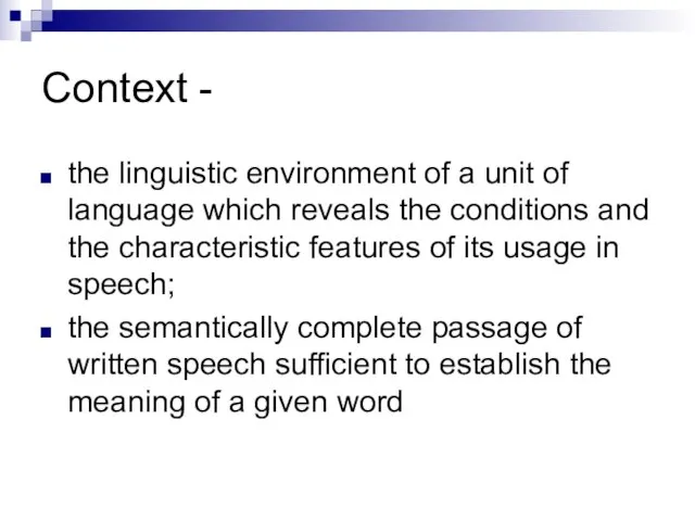 Context - the linguistic environment of a unit of language which reveals