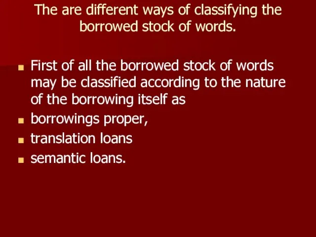 The are different ways of classifying the borrowed stock of words. First