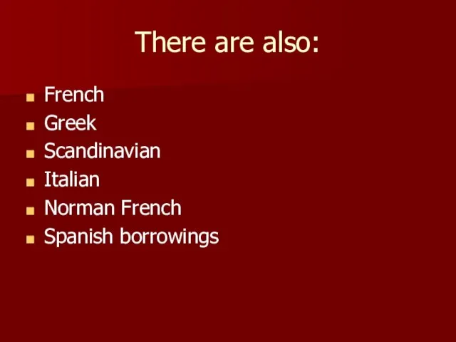 There are also: French Greek Scandinavian Italian Norman French Spanish borrowings