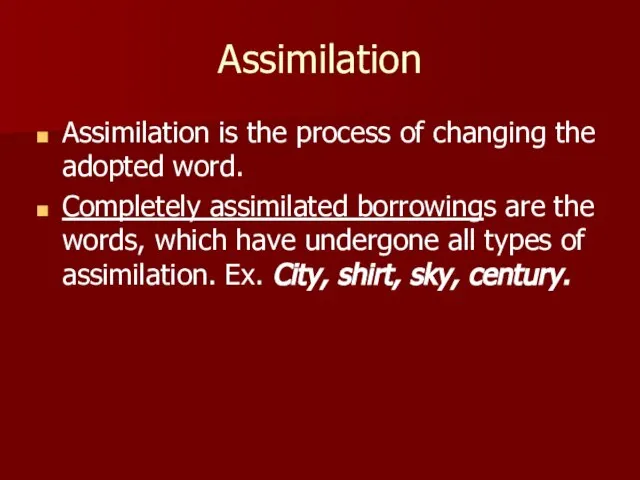 Assimilation Assimilation is the process of changing the adopted word. Completely assimilated