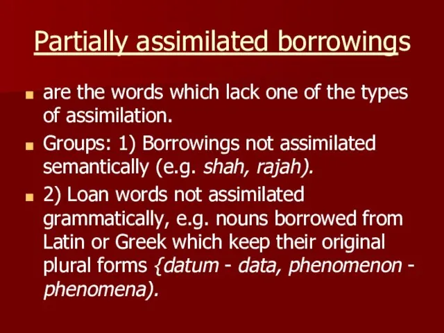 Partially assimilated borrowings are the words which lack one of the types