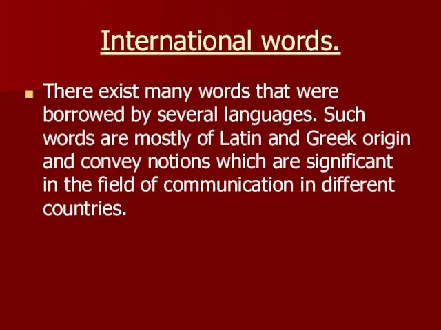 International words. There exist many words that were borrowed by several languages.