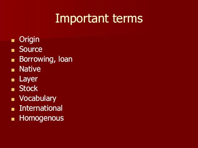 Important terms Origin Source Borrowing, loan Native Layer Stock Vocabulary International Homogenous