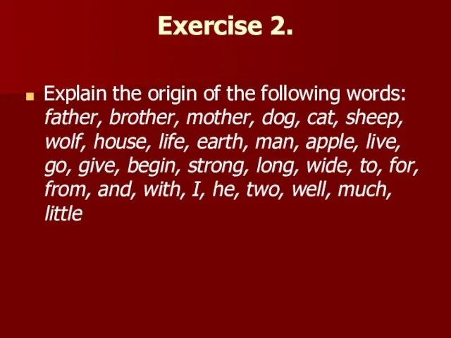 Exercise 2. Explain the origin of the following words: father, brother, mother,