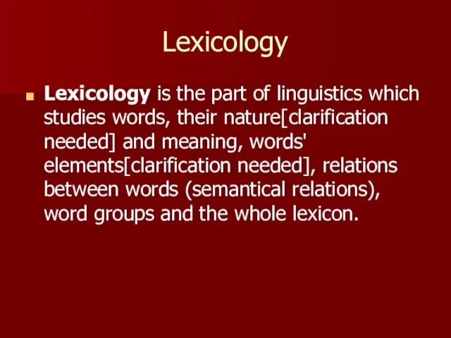 Lexicology Lexicology is the part of linguistics which studies words, their nature[clarification