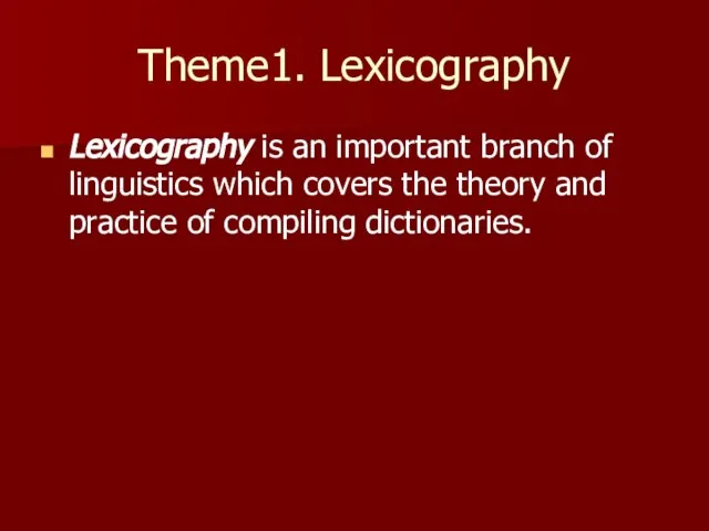 Theme1. Lexicography Lexicography is an important branch of linguistics which covers the