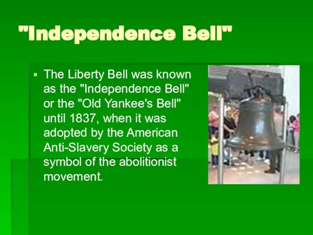 "Independence Bell" The Liberty Bell was known as the "Independence Bell" or