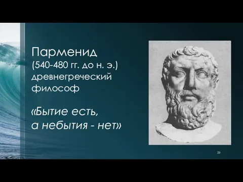 Парменид (540-480 гг. до н. э.) древнегреческий философ «Бытие есть, а небытия - нет»