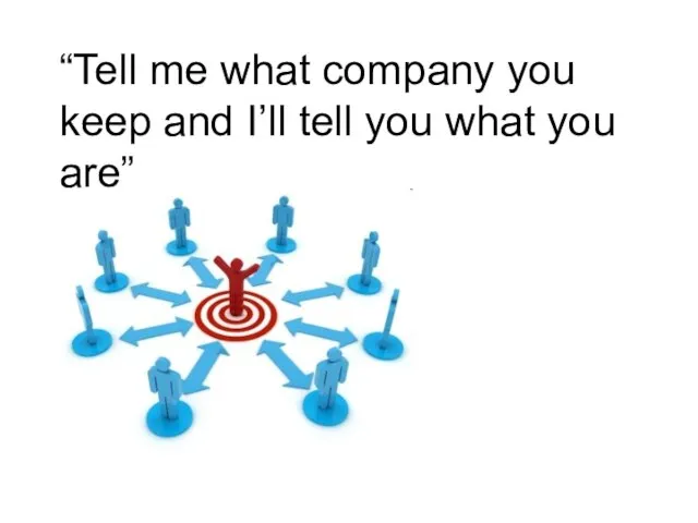 “Tell me what company you keep and I’ll tell you what you are”
