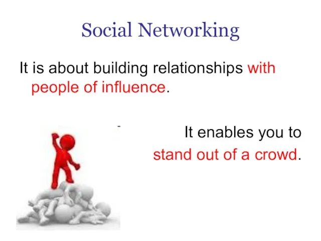 Social Networking It is about building relationships with people of influence. It