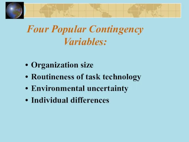 Four Popular Contingency Variables: Organization size Routineness of task technology Environmental uncertainty Individual differences