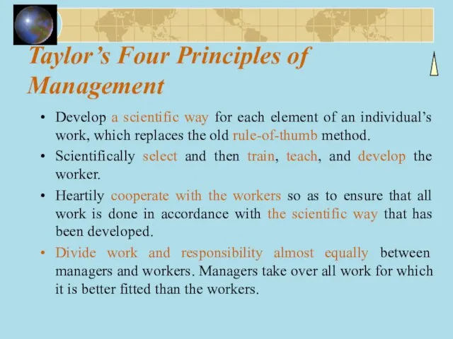 Taylor’s Four Principles of Management Develop a scientific way for each element