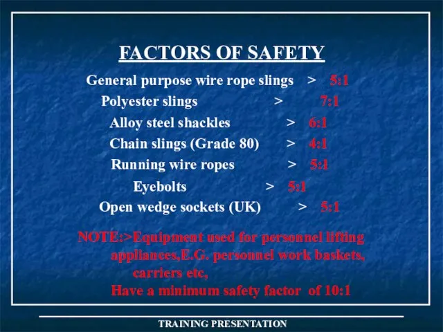 FACTORS OF SAFETY NOTE:>Equipment used for personnel lifting appliances,E.G. personnel work baskets,