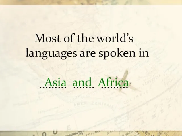 Most of the world’s languages are spoken in ......... ....... ......... Asia and Africa