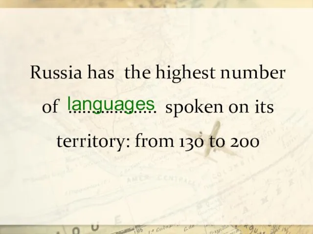 Russia has the highest number of …………....... spoken on its territory: from 130 to 200 languages