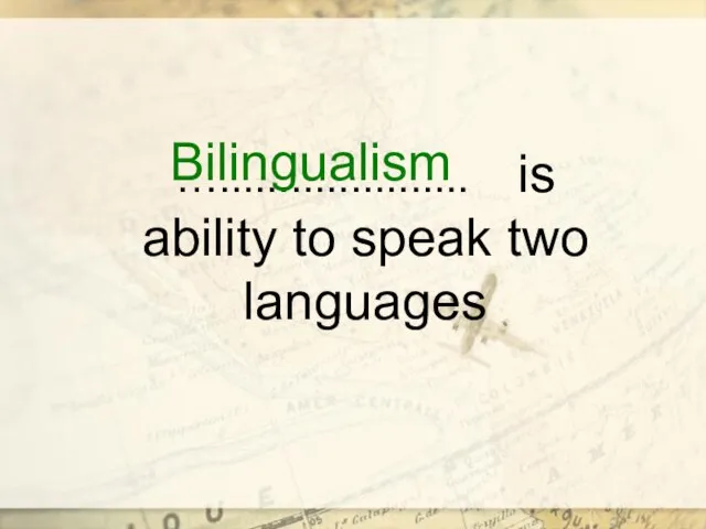 …..................... is ability to speak two languages Bilingualism