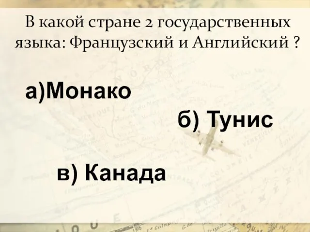 В какой стране 2 государственных языка: Французский и Английский ? а)Монако б) Тунис в) Канада