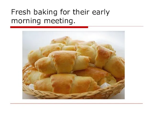 Fresh baking for their early morning meeting.