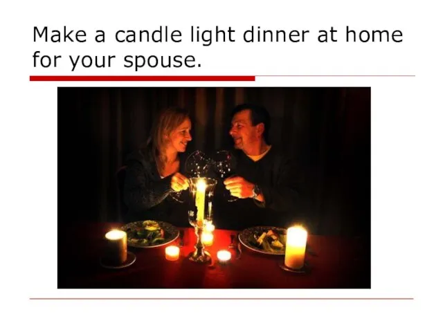 Make a candle light dinner at home for your spouse.