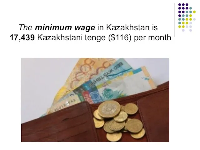 The minimum wage in Kazakhstan is 17,439 Kazakhstani tenge ($116) per month