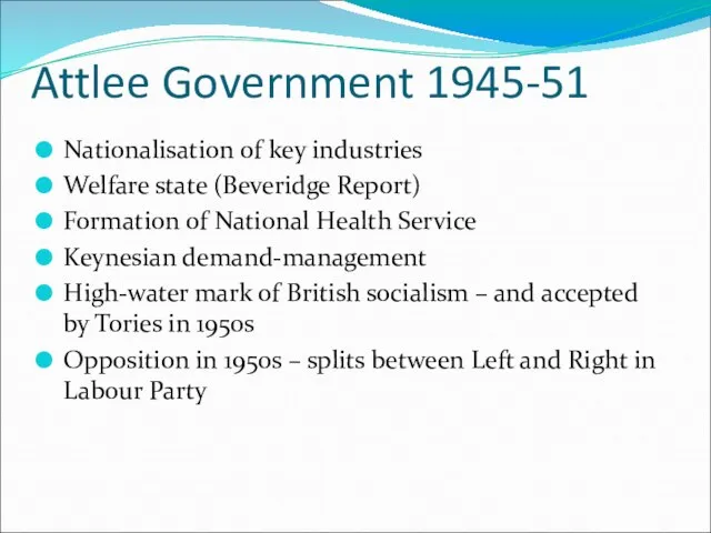 Attlee Government 1945-51 Nationalisation of key industries Welfare state (Beveridge Report) Formation