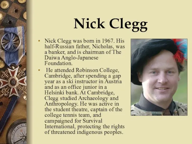 Nick Clegg Nick Clegg was born in 1967. His half-Russian father, Nicholas,