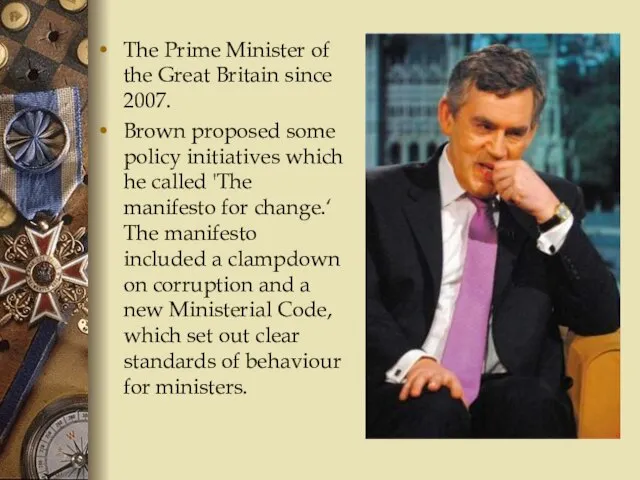 The Prime Minister of the Great Britain since 2007. Brown proposed some