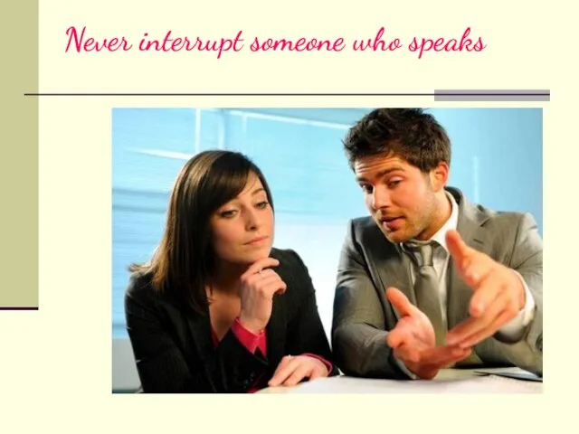 Never interrupt someone who speaks