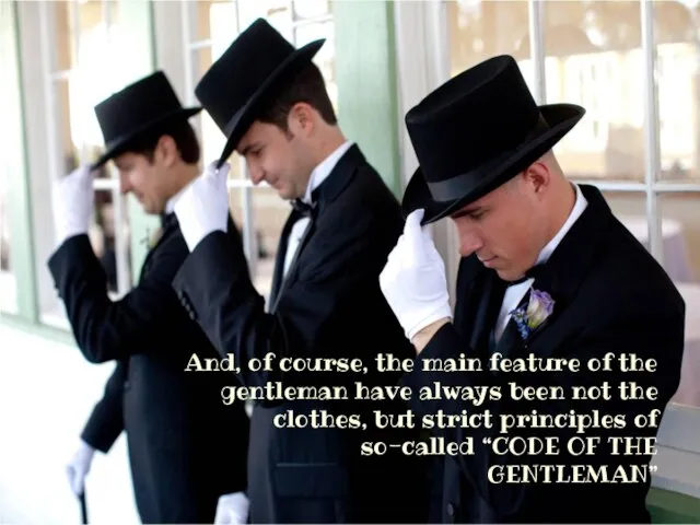 And, of course, the main feature of the gentleman have always been