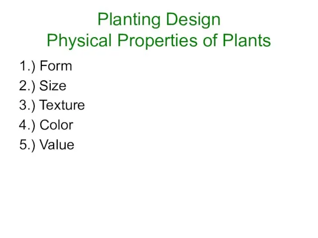 Planting Design Physical Properties of Plants 1.) Form 2.) Size 3.) Texture 4.) Color 5.) Value